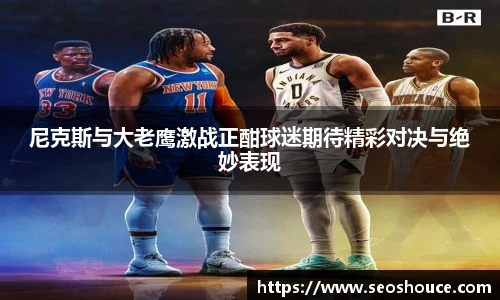 尼克斯与大老鹰激战正酣球迷期待精彩对决与绝妙表现