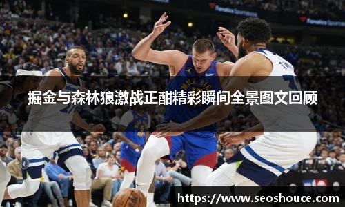 掘金与森林狼激战正酣精彩瞬间全景图文回顾